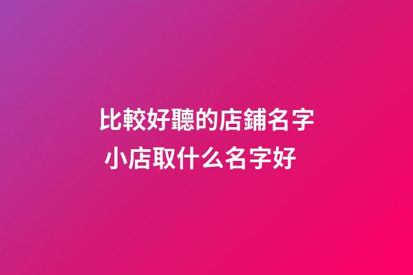 比較好聽的店鋪名字 小店取什么名字好-第1張-店鋪起名-玄機派